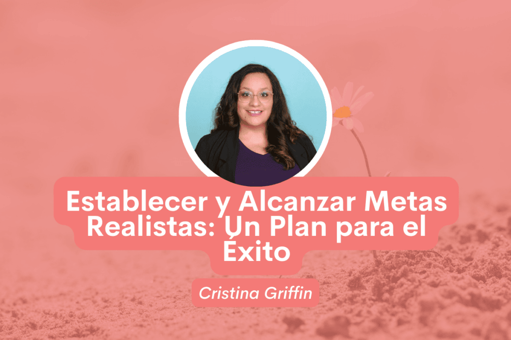 Establecer y Alcanzar Metas Realistas: Un Plan para el Éxito