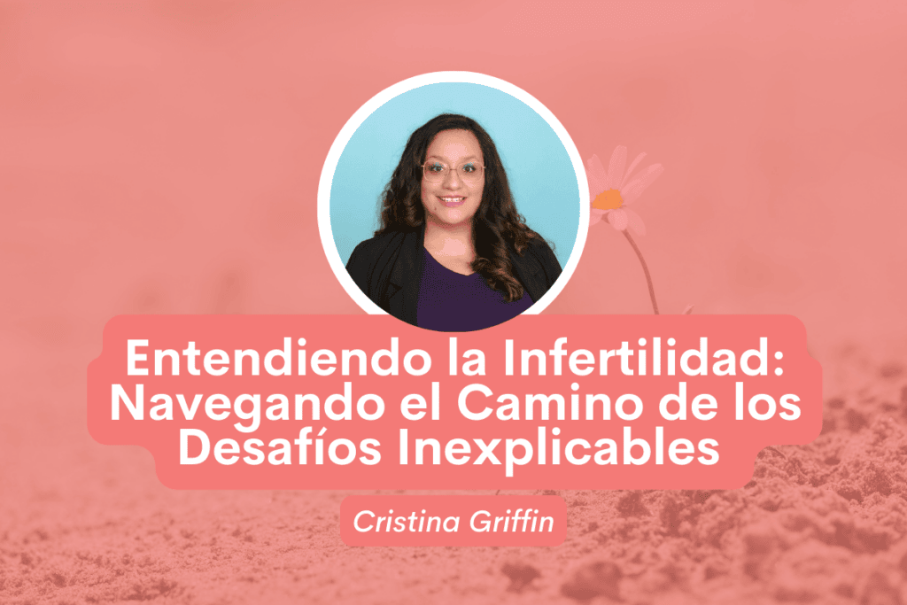 Entendiendo la Infertilidad: Navegando el Camino de los Desafíos Inexplicables